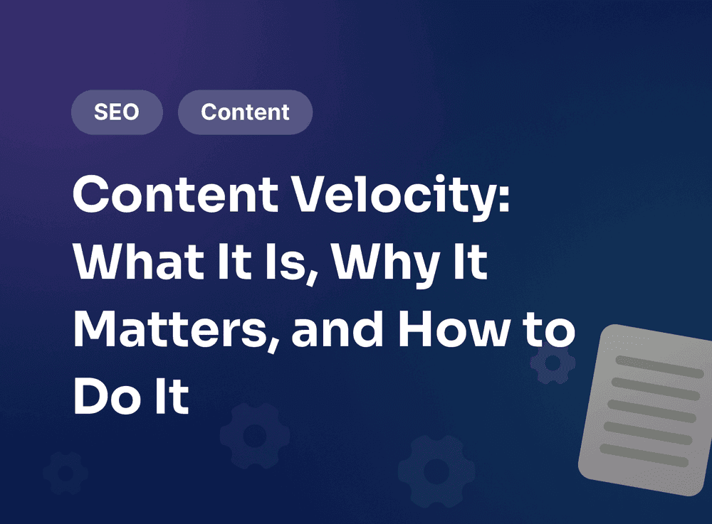 Content Velocity: What It Is, Why It Matters, and How to Do It